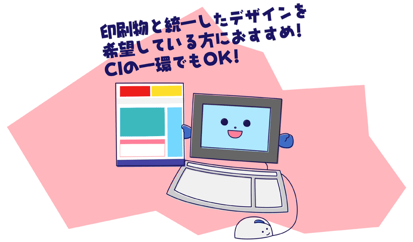 印刷物と統一したデザインを希望している方におすすめ!CIの一環でもOK!